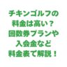 チキンゴルフの料金は高い？回数券プランや入会金など料金表で解説！