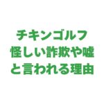 チキンゴルフが怪しい詐欺や嘘と言われる理由｜運営会社も徹底解説！