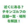 【近くにある？】チキンゴルフの店舗一覧・場所を解説｜選び方も紹介！