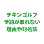 チキンゴルフの予約が取れない理由を解説！対処法や利用者の声も紹介