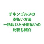 チキンゴルフの支払い方法を徹底解説！一括払いと分割払いの比較も紹介