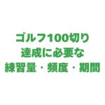 ゴルフ100切り！練習量・頻度・期間は？効果的な練習方法も徹底解説