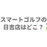 スマートゴルフの日吉店はどこ？駅徒歩4分の場所と駐車場・料金
